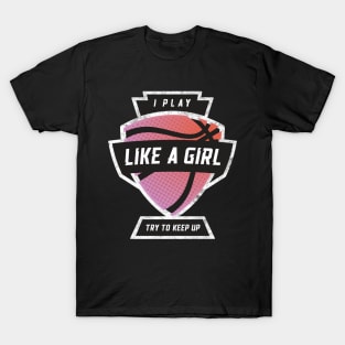 I Play Like A Girl, Try To Keep Up Basketball Pink T-Shirt